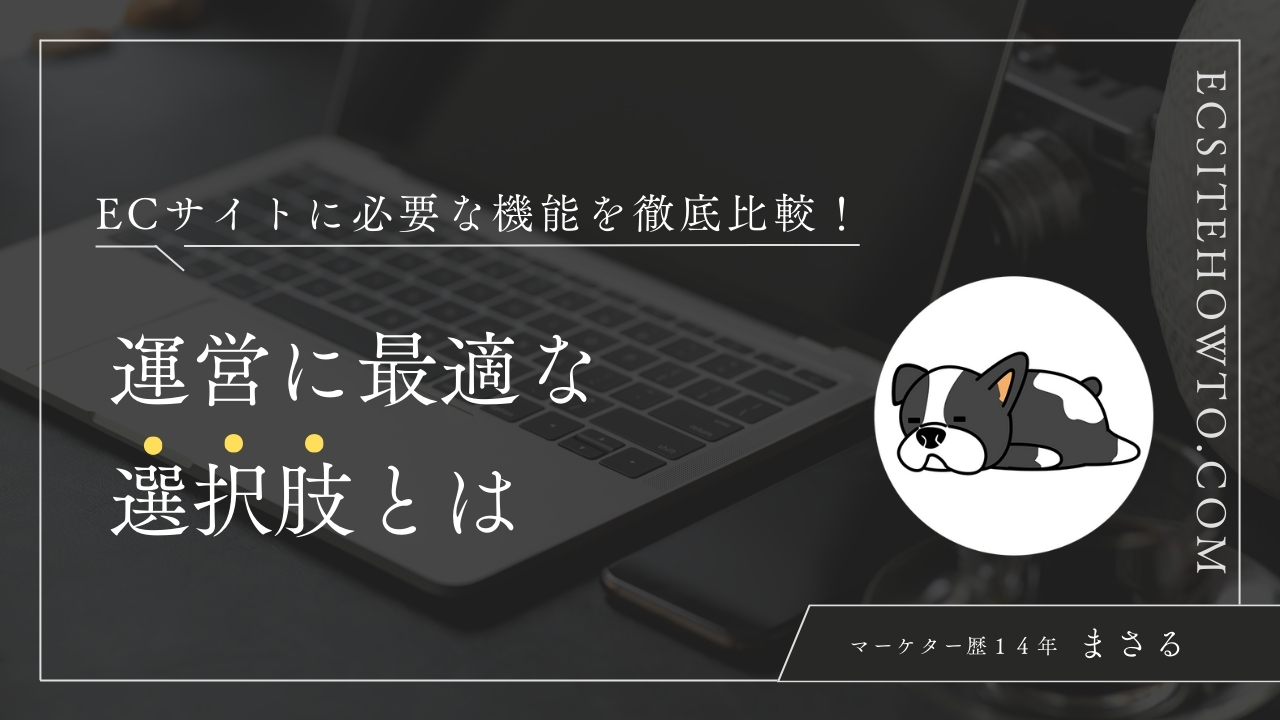 ECサイトに必要な機能を徹底比較！運営に最適な選択肢とは