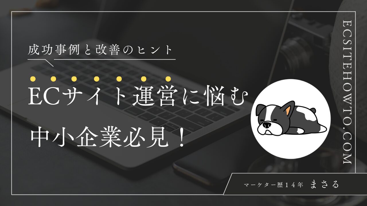 ECサイト運営に悩む中小企業必見！成功事例と改善のヒント